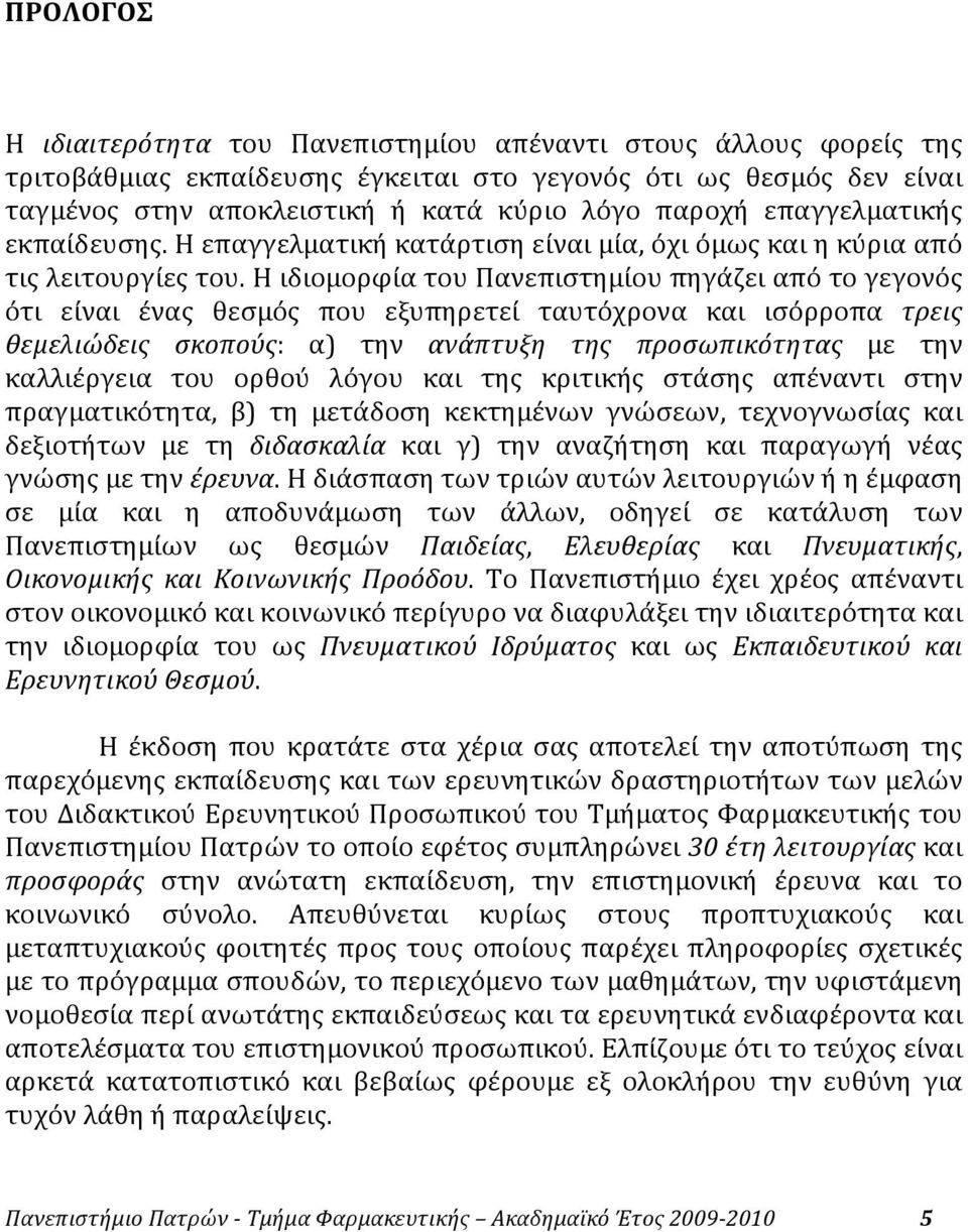 ηιδιομορφίατουπανεπιστημίουπηγάζειαπότογεγονός ότι είναι ένας θεσμός που εξυπηρετεί ταυτόχρονα και ισόρροπα τρεις θεμελιώδεις σκοπούς: α) την ανάπτυξη της προσωπικότητας με την καλλιέργεια του ορθού