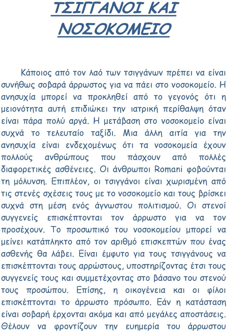 Μια άλλη αιτία για την ανησυχία είναι ενδεχοµένως ότι τα νοσοκοµεία έχουν πολλούς ανθρώπους που πάσχουν από πολλές διαφορετικές ασθένειες. Οι άνθρωποι Romani φοβούνται τη µόλυνση.