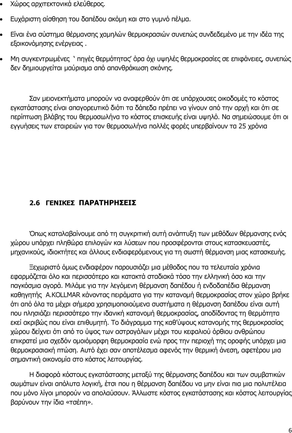 Σαν μειονεκτήματα μπορούν να αναφερθούν ότι σε υπάρχουσες οικοδομές το κόστος εγκατάστασης είναι απαγορευτικό διότι τα δάπεδα πρέπει να γίνουν από την αρχή και ότι σε περίπτωση βλάβης του θερμοσωλήνα