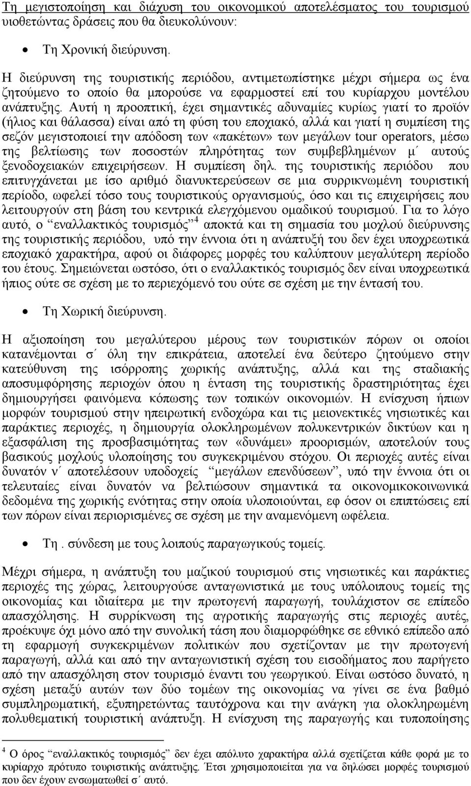 Αυτή η προοπτική, έχει σημαντικές αδυναμίες κυρίως γιατί το προϊόν (ήλιος και θάλασσα) είναι από τη φύση του εποχιακό, αλλά και γιατί η συμπίεση της σεζόν μεγιστοποιεί την απόδοση των «πακέτων» των