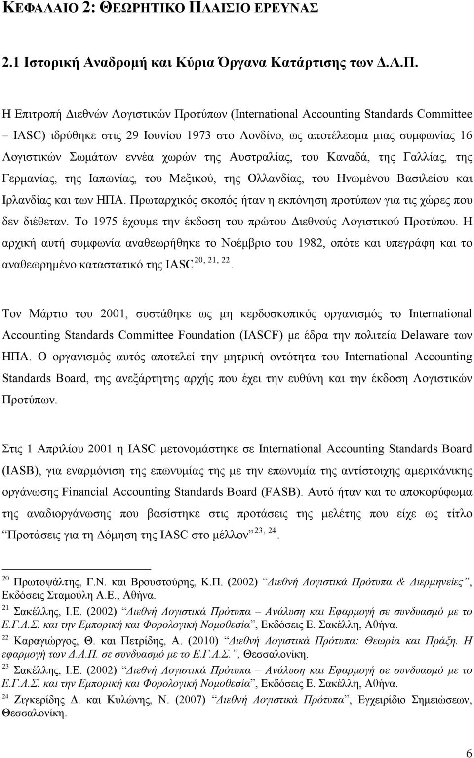 Η Επιτροπή Διεθνών Λογιστικών Προτύπων (International Accounting Standards Committee IASC) ιδρύθηκε στις 29 Ιουνίου 1973 στο Λονδίνο, ως αποτέλεσμα μιας συμφωνίας 16 Λογιστικών Σωμάτων εννέα χωρών