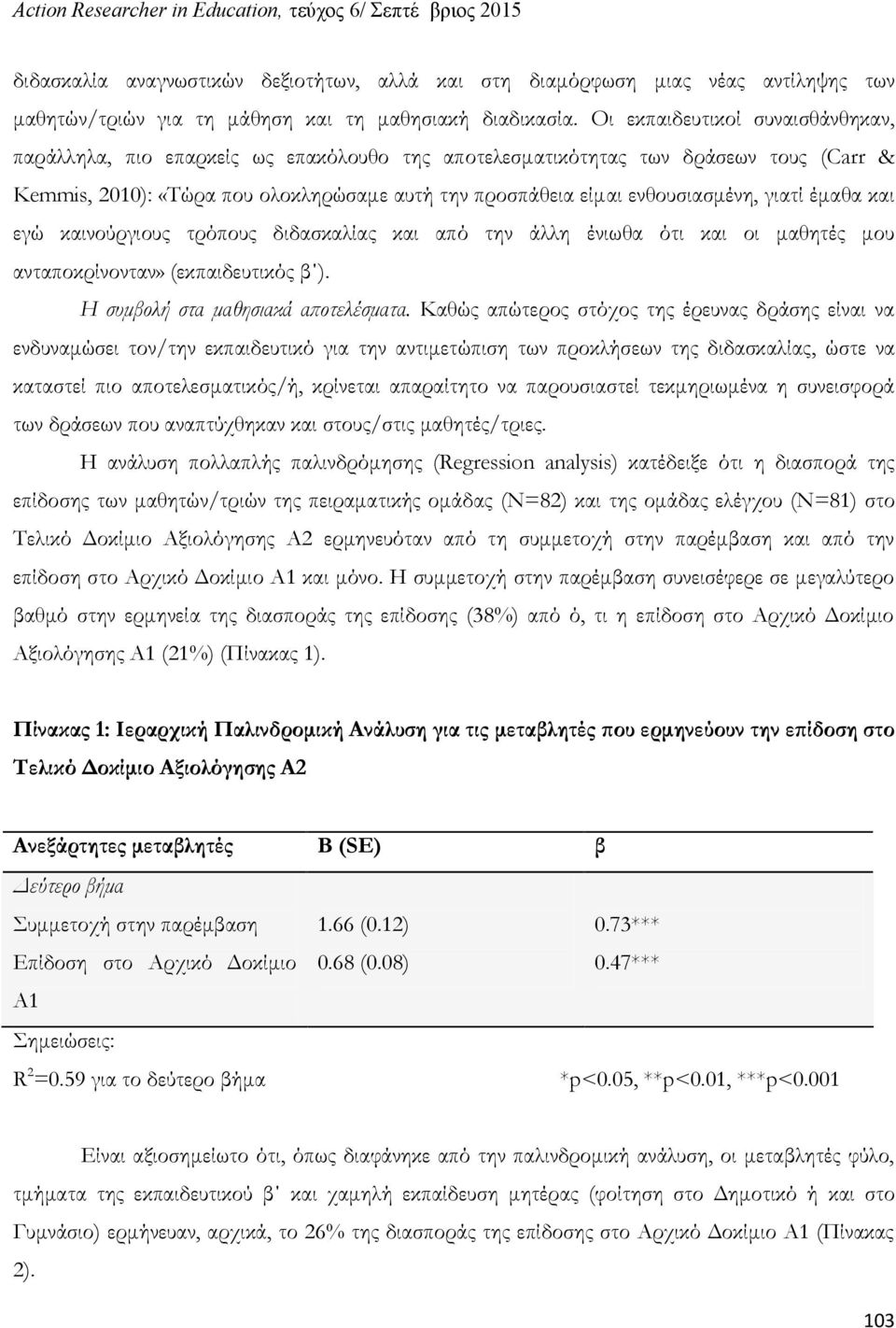 γιατί έμαθα και εγώ καινούργιους τρόπους διδασκαλίας και από την άλλη ένιωθα ότι και οι μαθητές μου ανταποκρίνονταν» (εκπαιδευτικός β ). Η συμβολή στα μαθησιακά αποτελέσματα.