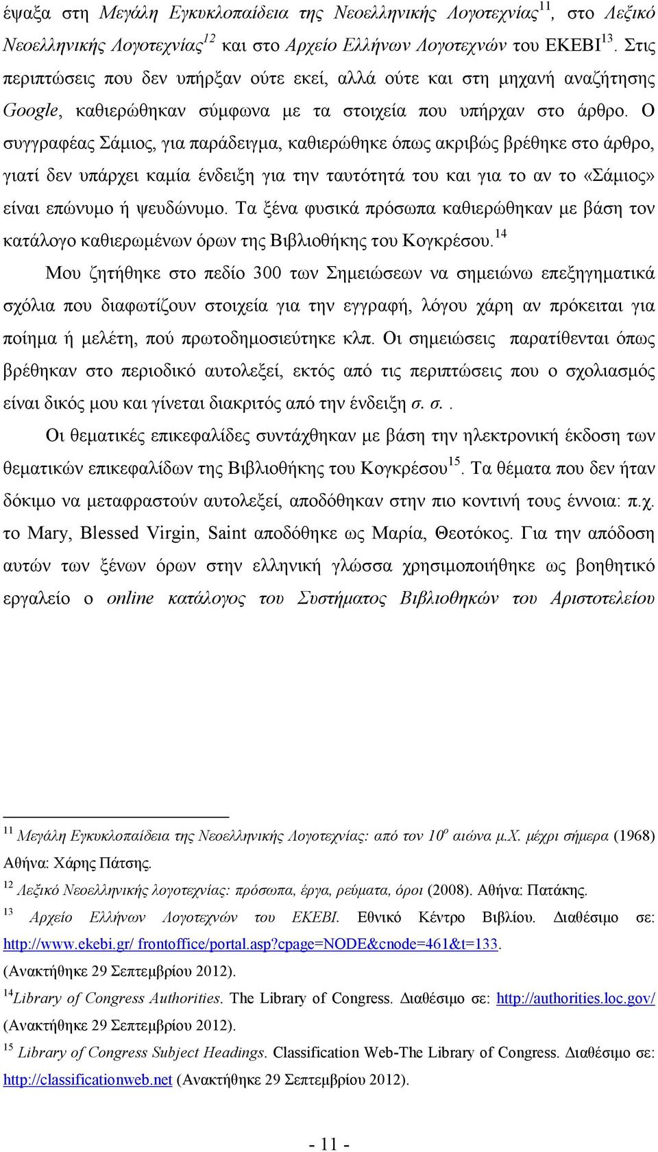 O συγγραφέας Σάµιος, για παράδειγµα, καθιερώθηκε όπως ακριβώς βρέθηκε στο άρθρο, γιατί δεν υπάρχει καµία ένδειξη για την ταυτότητά του και για το αν το «Σάµιος» είναι επώνυµο ή ψευδώνυµο.