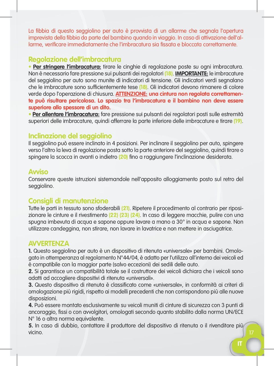 necessario fare pressione sui pulsanti dei regolatori (18) IMPORTANTE: le imbracature del seggiolino per auto sono munite di indicatori di tensione Gli indicatori verdi segnalano che le imbracature