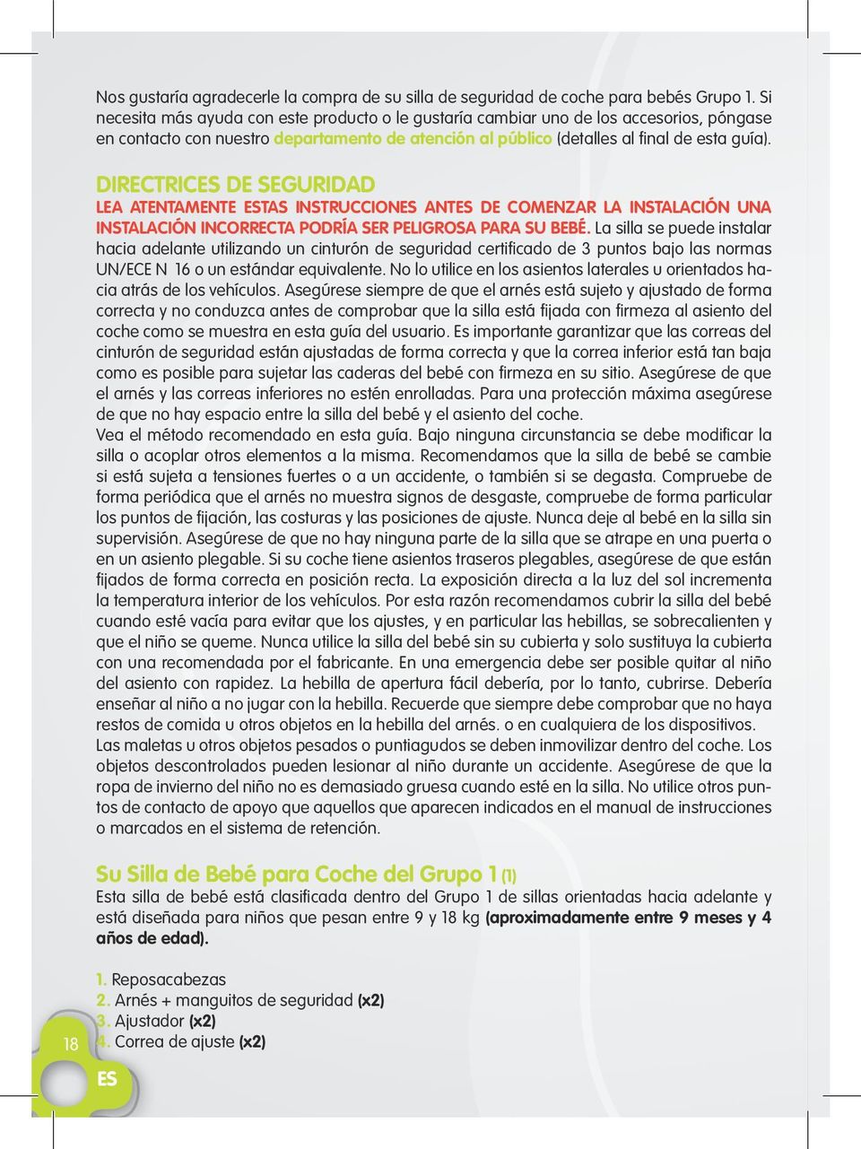 PELIGROSA PARA SU BEB La silla se puede instalar hacia adelante utilizando un cinturn de seguridad certificado de 3 puntos bajo las normas UN/ECE N 16 o un estndar equivalente No lo utilice en los