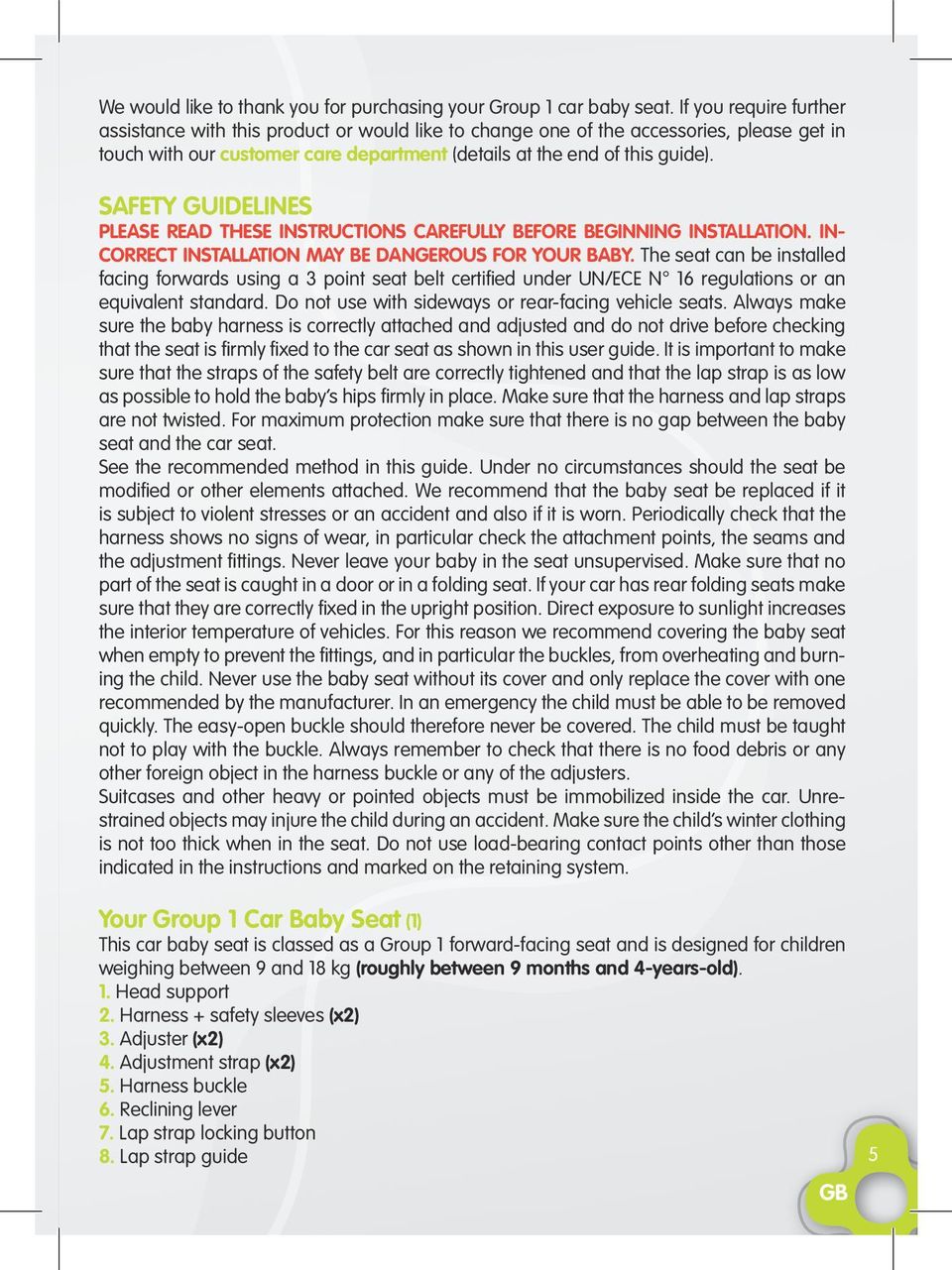 BABY The seat can be installed facing forwards using a 3 point seat belt certified under UN/ECE N 16 regulations or an equivalent standard Do not use with sideways or rear-facing vehicle seats Always
