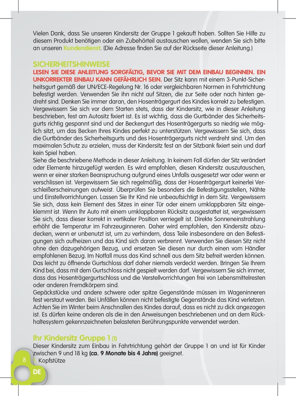 Sitz kann mit einem 3-Punkt-Sicherheitsgurt gem der UN/ECE-Regelung Nr 16 oder vergleichbaren Normen in Fahrtrichtung befestigt werden Verwenden Sie ihn nicht auf Sitzen, die zur Seite oder nach