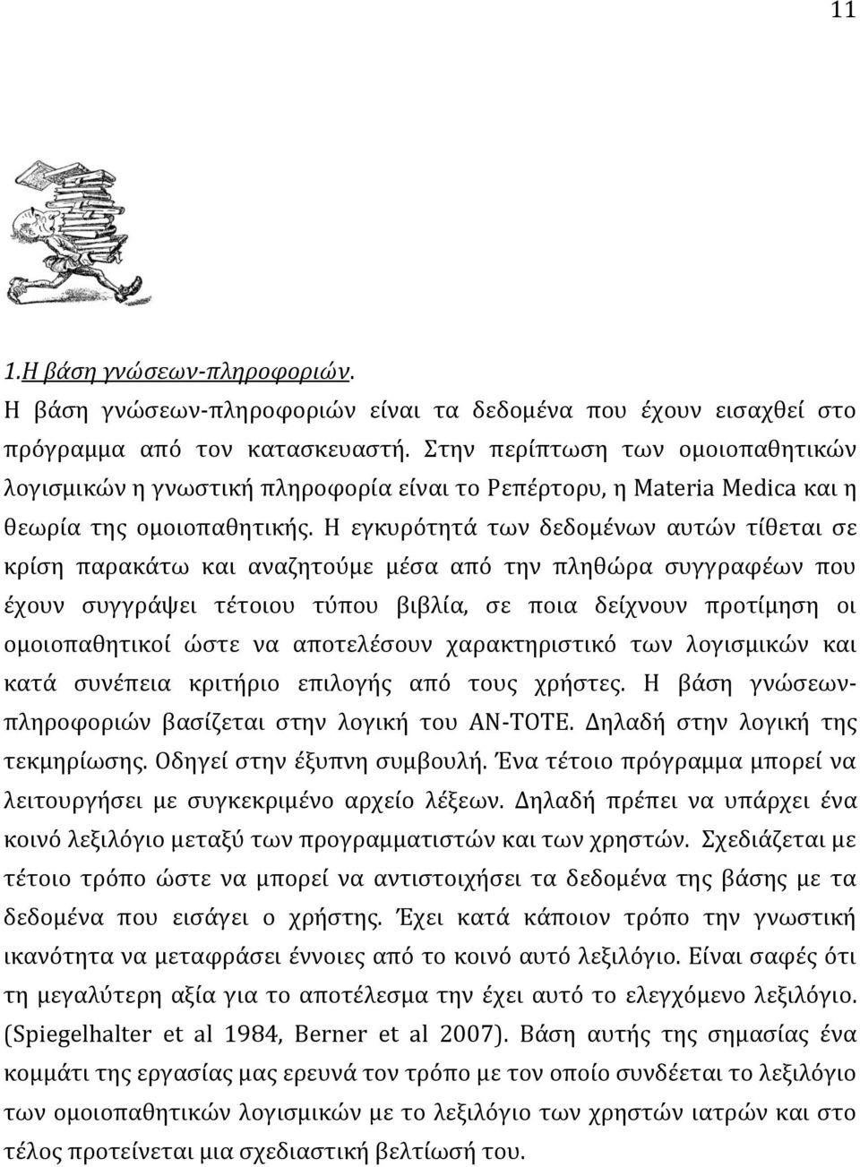 Η εγκυρότητά των δεδομένων αυτών τίθεται σε κρίση παρακάτω και αναζητούμε μέσα από την πληθώρα συγγραφέων που έχουν συγγράψει τέτοιου τύπου βιβλία, σε ποια δείχνουν προτίμηση οι ομοιοπαθητικοί ώστε