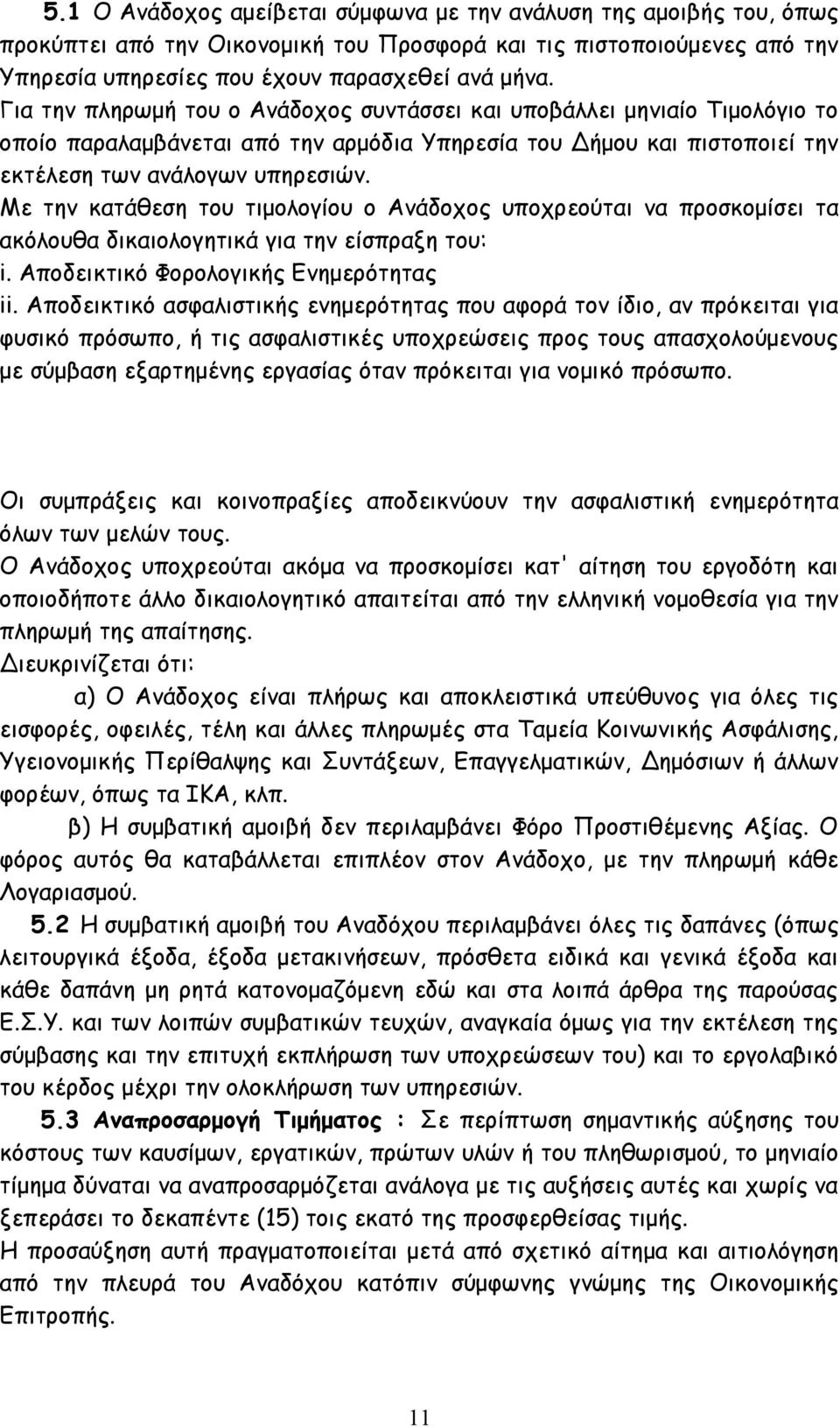 Με την κατάθεση του τιμολογίου ο Ανάδοχος υποχρεούται να προσκομίσει τα ακόλουθα δικαιολογητικά για την είσπραξη του: i. Αποδεικτικό Φορολογικής Ενημερότητας ii.