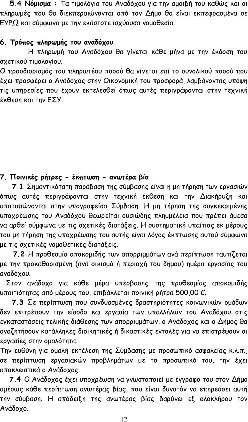 Ο προσδιορισμός του πληρωτέου ποσού θα γίνεται επί το συνολικού ποσού που έχει προσφέρει ο Ανάδοχος στην Οικονομική του προσφορά, λαμβάνοντας υπόψη τις υπηρεσίες που έχουν εκτελεσθεί όπως αυτές