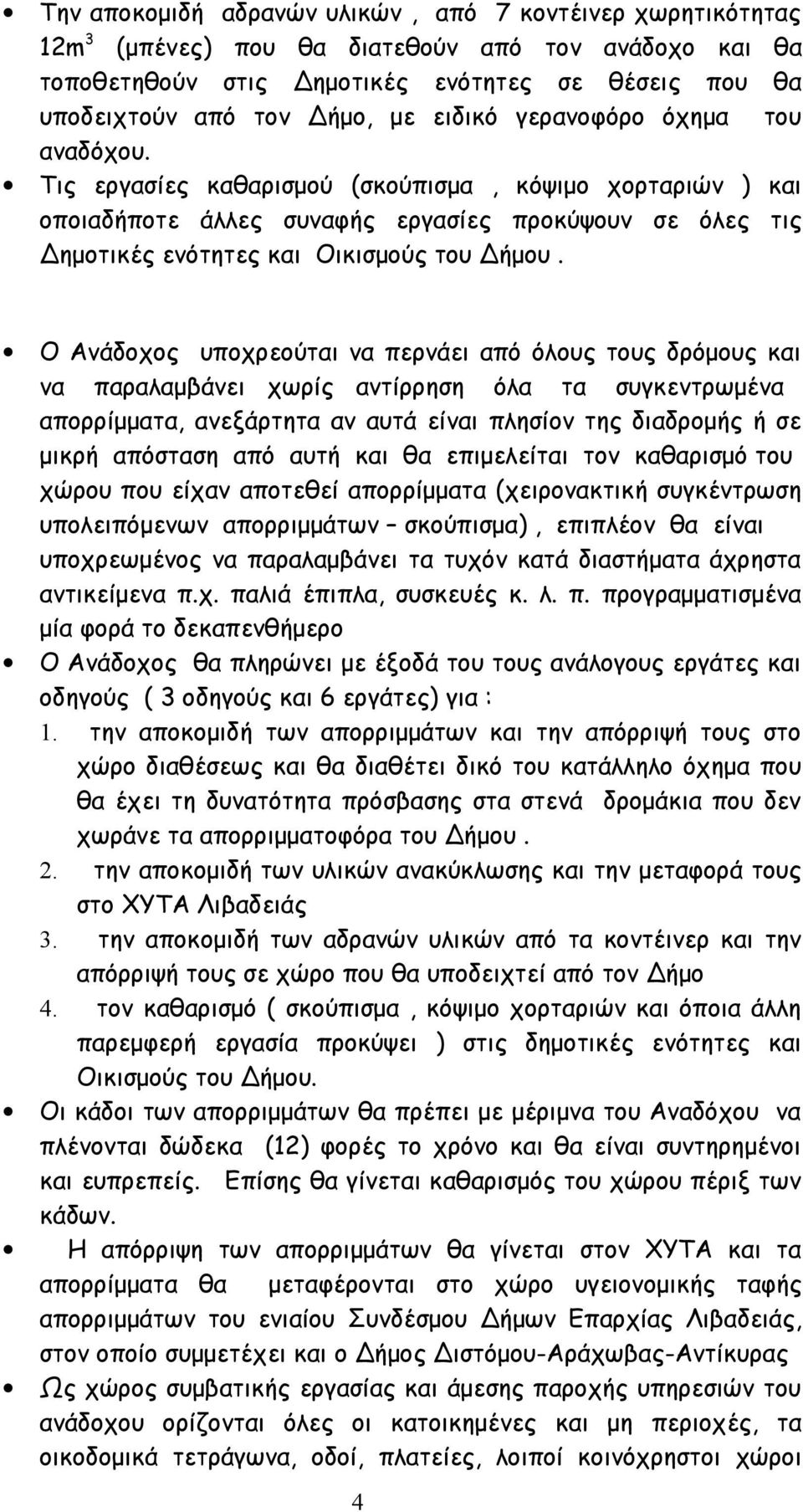 Ο Ανάδοχος υποχρεούται να περνάει από όλους τους δρόμους και να παραλαμβάνει χωρίς αντίρρηση όλα τα συγκεντρωμένα απορρίμματα, ανεξάρτητα αν αυτά είναι πλησίον της διαδρομής ή σε μικρή απόσταση από