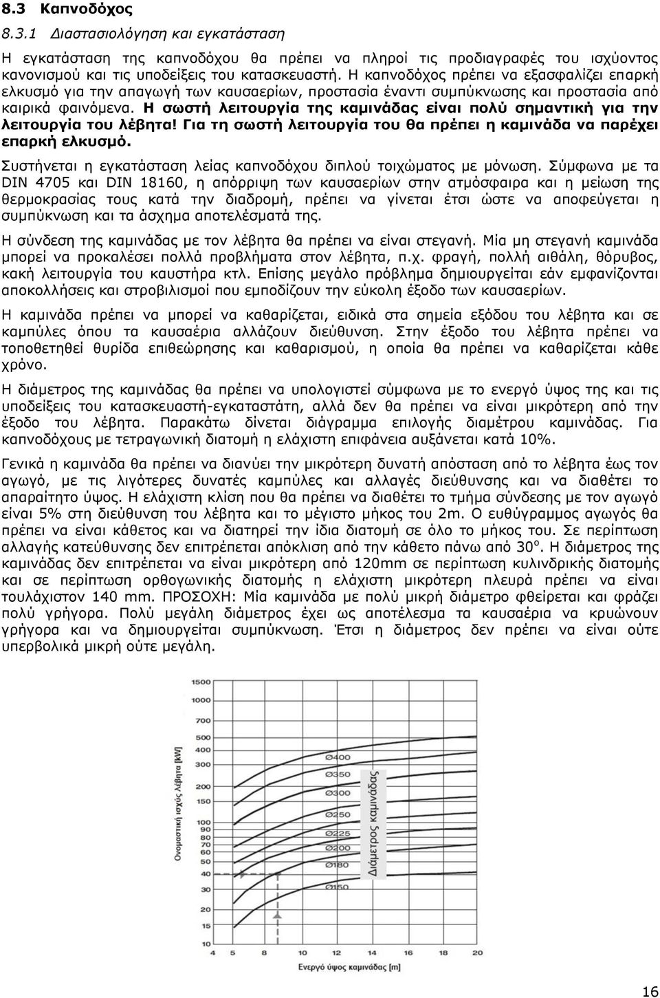 Η σωστή λειτουργία της καμινάδας είναι πολύ σημαντική για την λειτουργία του λέβητα! Για τη σωστή λειτουργία του θα πρέπει η καμινάδα να παρέχει επαρκή ελκυσμό.