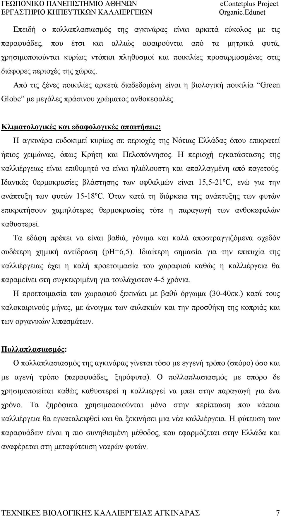 Κλιματολογικές και εδαφολογικές απαιτήσεις: Η αγκινάρα ευδοκιμεί κυρίως σε περιοχές της Νότιας Ελλάδας όπου επικρατεί ήπιος χειμώνας, όπως Κρήτη και Πελοπόννησος.