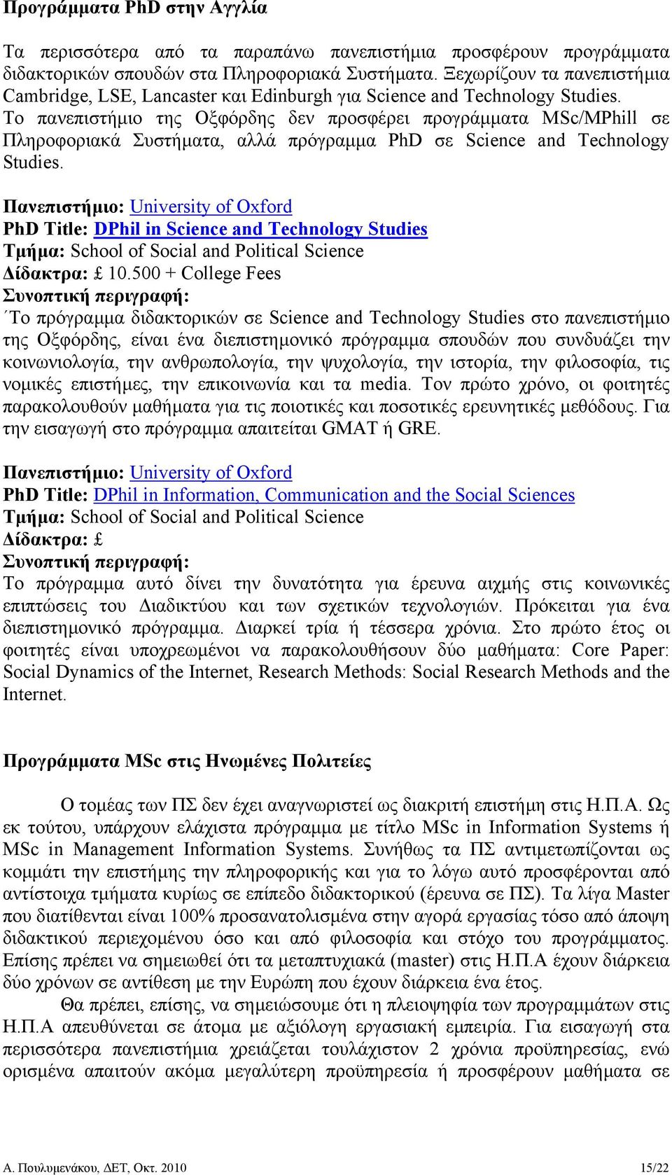 Το πανεπιστήµιο της Οξφόρδης δεν προσφέρει προγράµµατα MSc/MPhill σε Πληροφοριακά Συστήµατα, αλλά πρόγραµµα PhD σε Science and Technology Studies.