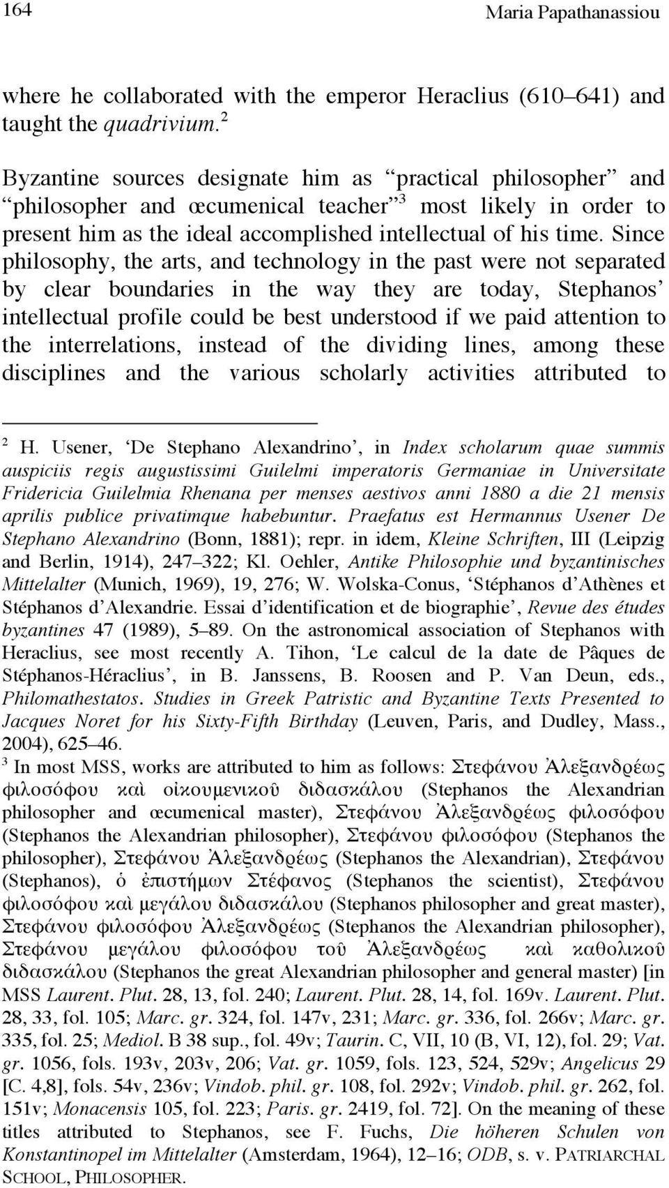 Since philosophy, the arts, and technology in the past were not separated by clear boundaries in the way they are today, Stephanos intellectual profile could be best understood if we paid attention