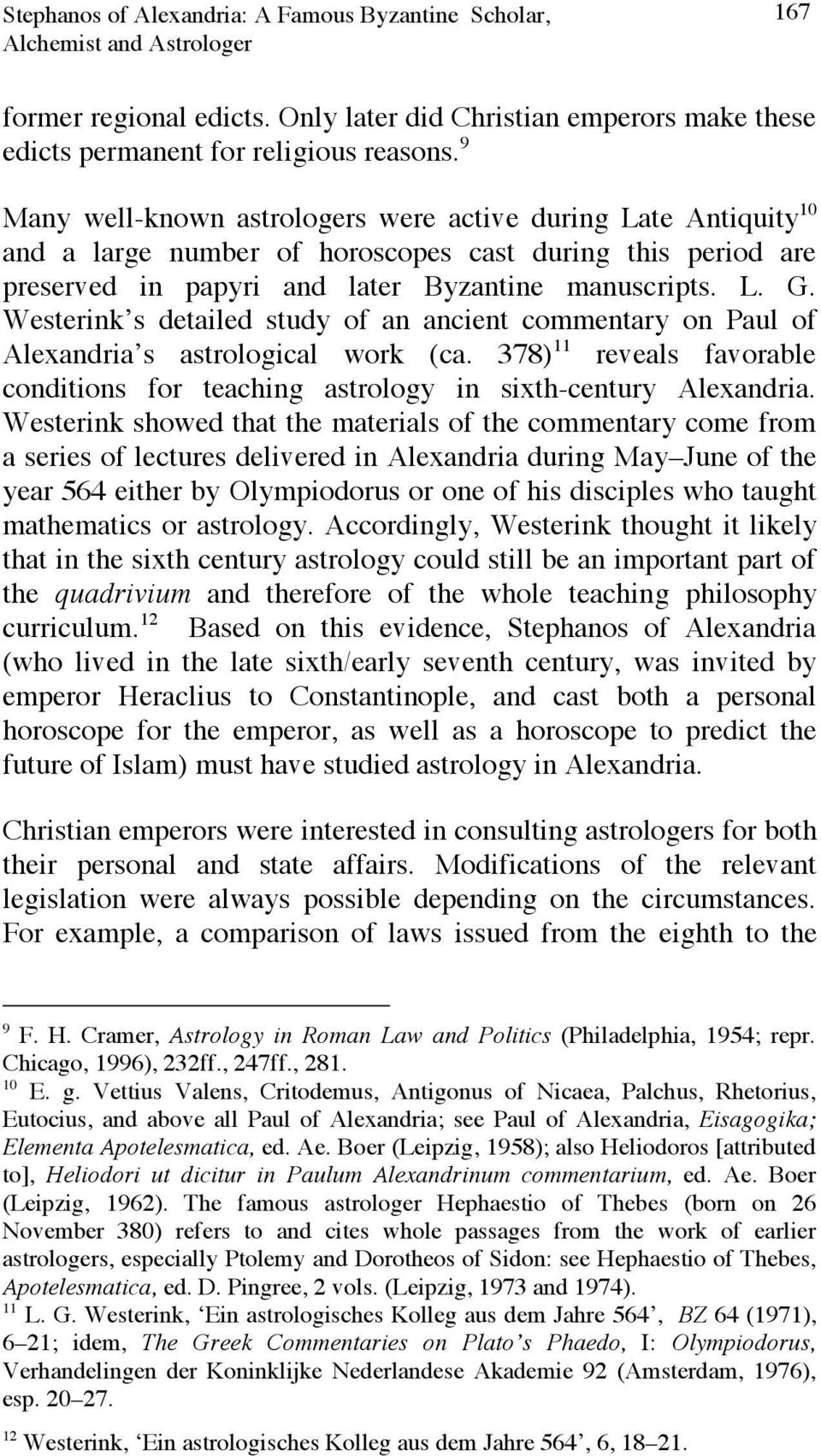 Westerink s detailed study of an ancient commentary on Paul of Alexandria s astrological work (ca. 378) 11 reveals favorable conditions for teaching astrology in sixth-century Alexandria.