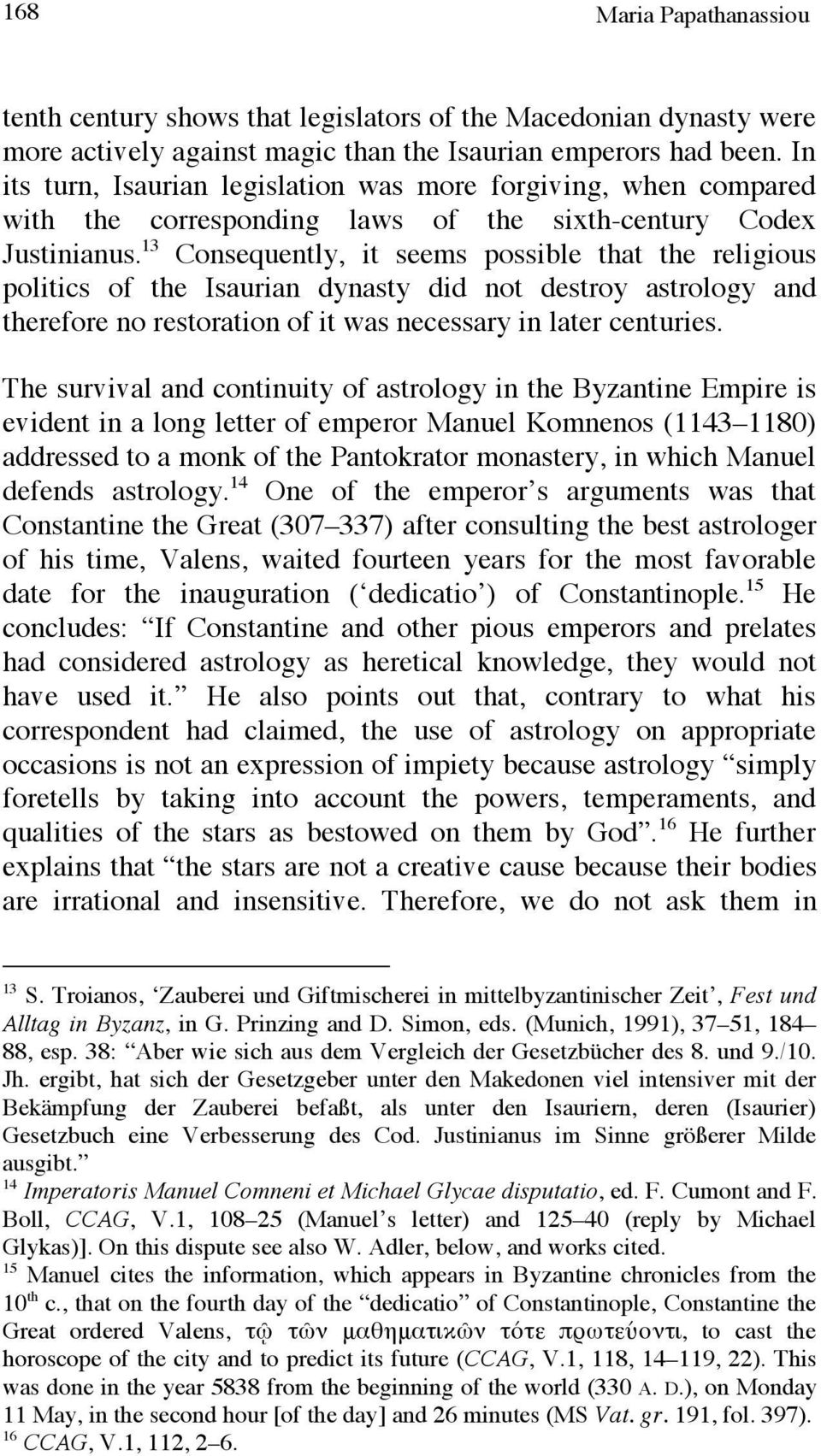 13 Consequently, it seems possible that the religious politics of the Isaurian dynasty did not destroy astrology and therefore no restoration of it was necessary in later centuries.