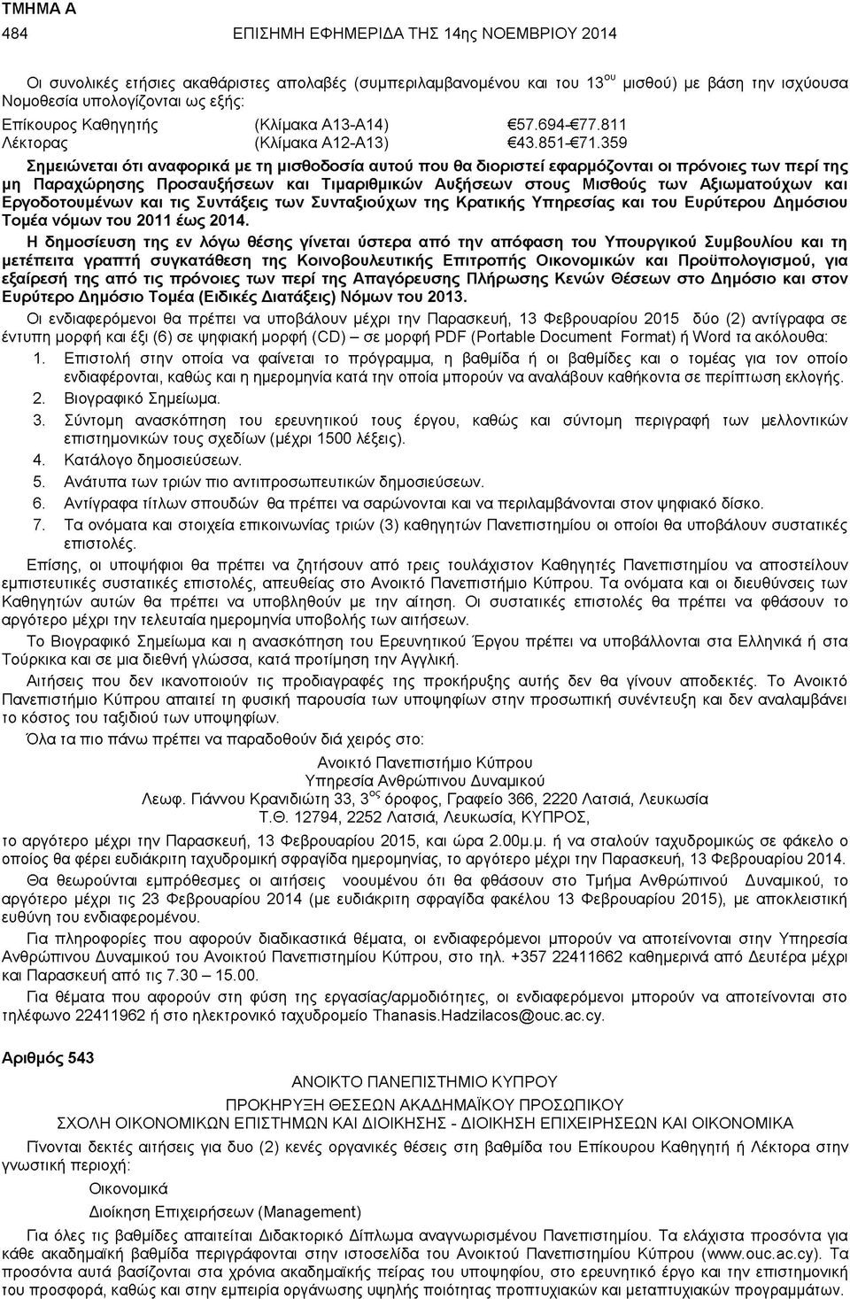 359 Σημειώνεται ότι αναφορικά με τη μισθοδοσία αυτού που θα διοριστεί εφαρμόζονται οι πρόνοιες των περί της μη Παραχώρησης Προσαυξήσεων και Τιμαριθμικών Αυξήσεων στους Μισθούς των Αξιωματούχων και