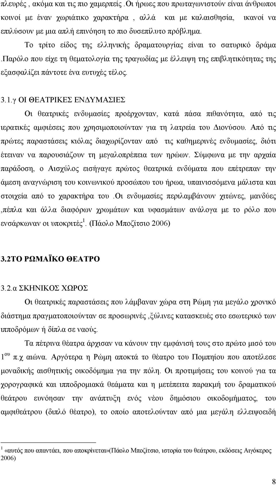 Το τρίτο είδος της ελληνικής δραµατουργίας είναι το σατυρικό δράµα.παρόλο που είχε τη θεµατολογία της τραγωδίας µε έλλειψη της επιβλητικότητας της εξασφαλίζει πάντοτε ένα ευτυχές τέλος. 3.1.