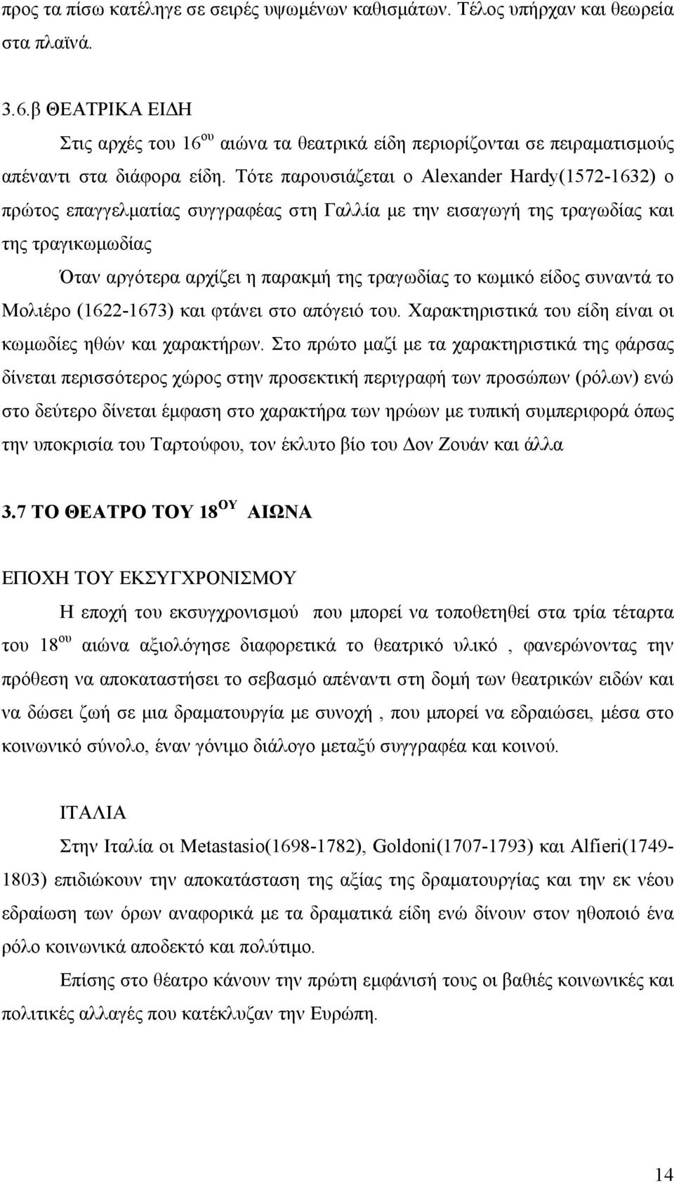 Τότε παρουσιάζεται ο Alexander Hardy(1572-1632) ο πρώτος επαγγελµατίας συγγραφέας στη Γαλλία µε την εισαγωγή της τραγωδίας και της τραγικωµωδίας Όταν αργότερα αρχίζει η παρακµή της τραγωδίας το