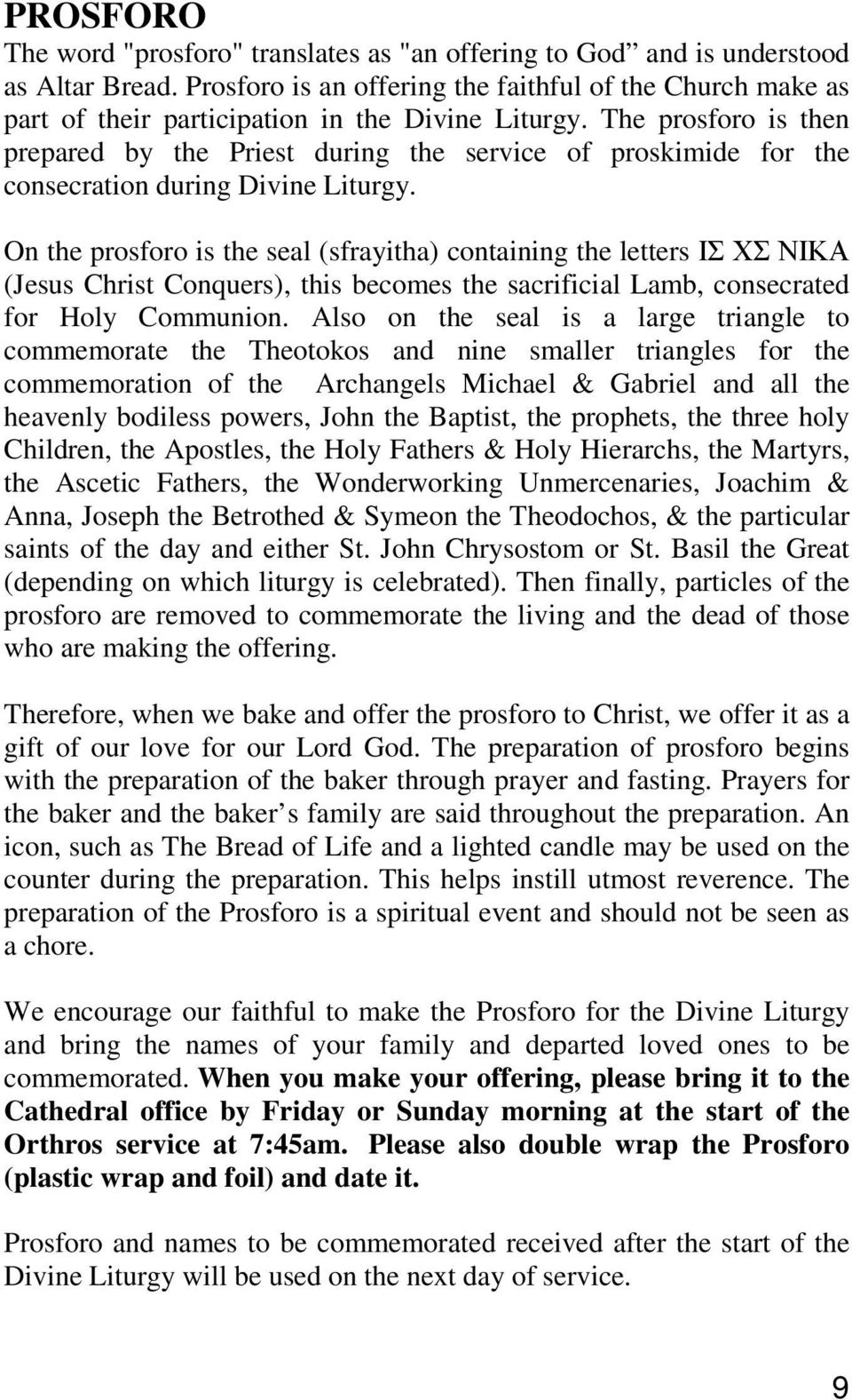 The prosforo is then prepared by the Priest during the service of proskimide for the consecration during Divine Liturgy.