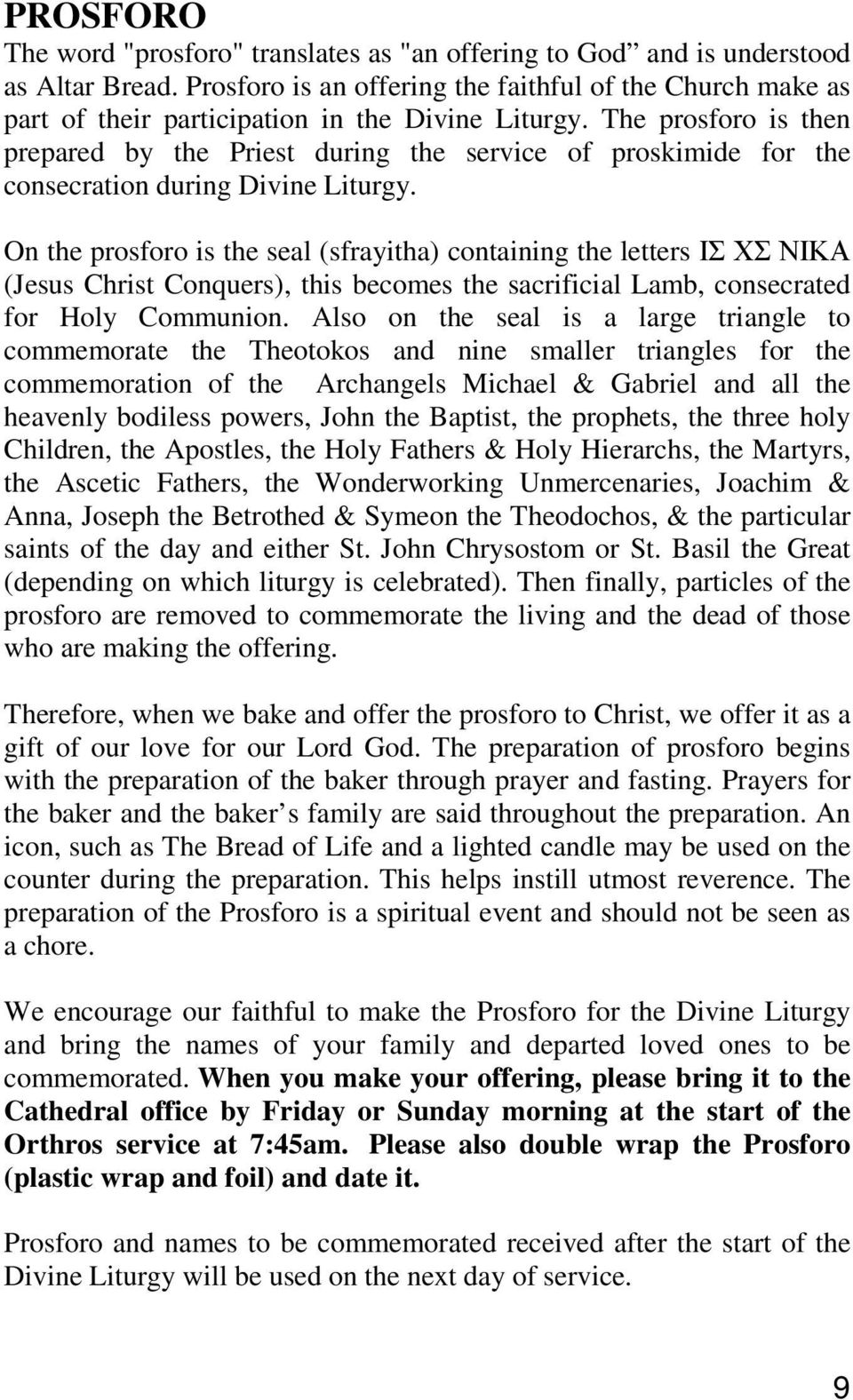 The prosforo is then prepared by the Priest during the service of proskimide for the consecration during Divine Liturgy.