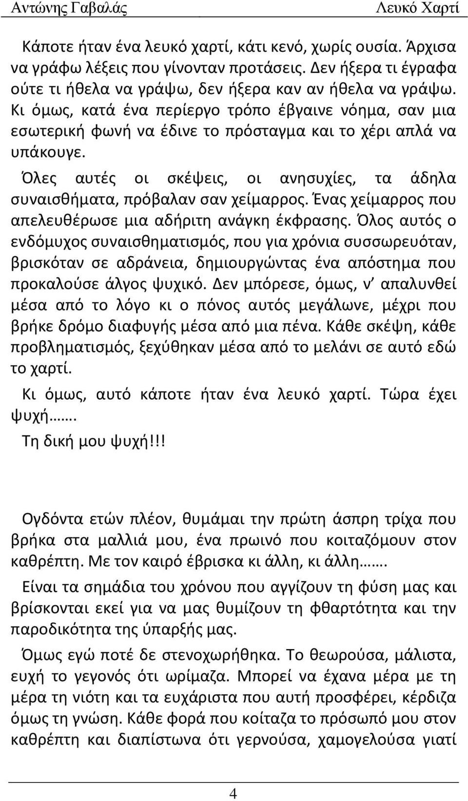 Όλες αυτές οι σκέψεις, οι ανησυχίες, τα άδηλα συναισθήματα, πρόβαλαν σαν χείμαρρος. Ένας χείμαρρος που απελευθέρωσε μια αδήριτη ανάγκη έκφρασης.