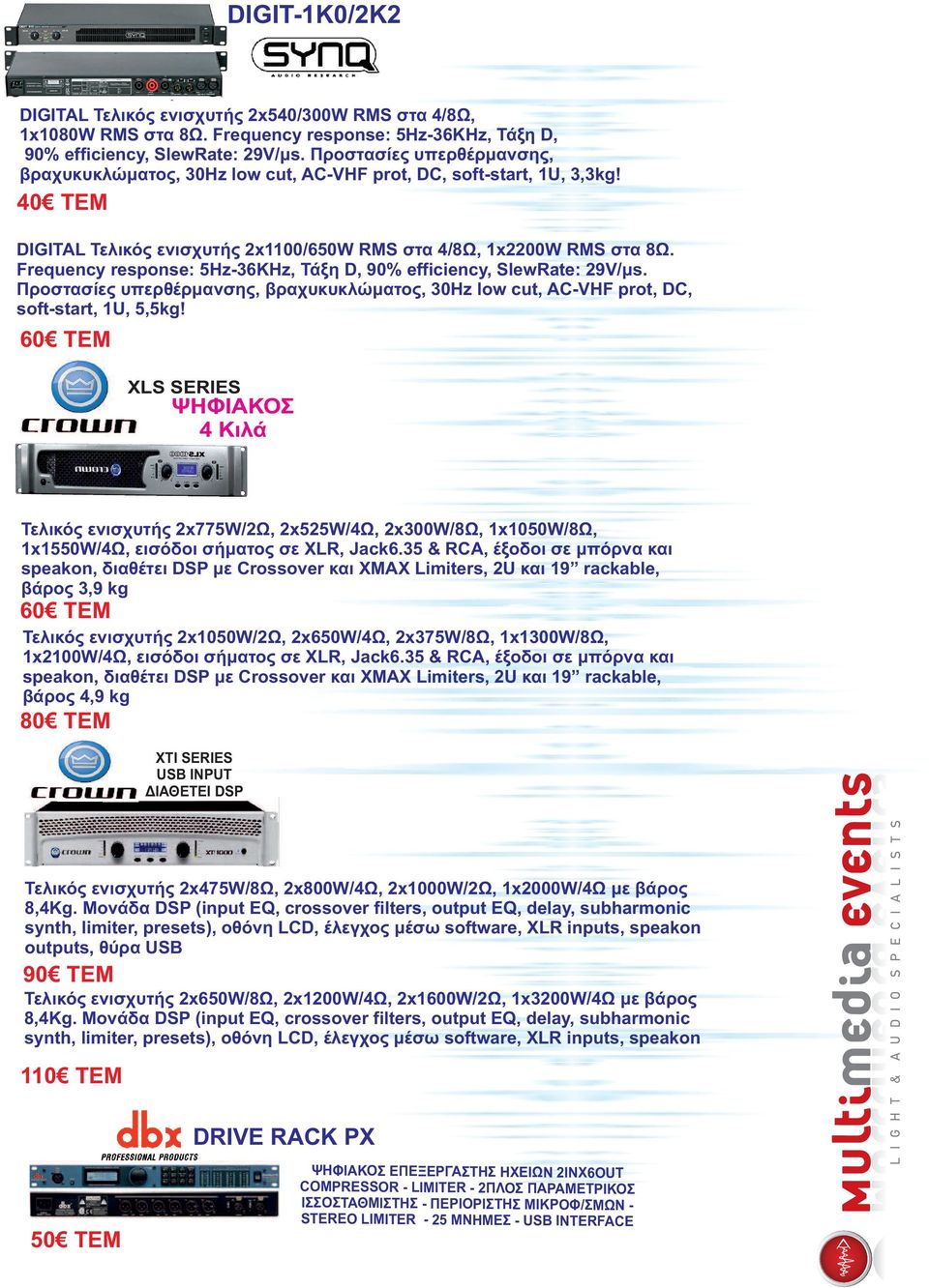 Frequency response: 5Hz-36KHz, Τάξη D, 90% efficiency, SlewRate: 29V/ μs. Προστασίες υπερθέρμανσης, βραχυκυκλώματος, 30Hz low cut, AC-VHF prot, DC, soft-start, 1U, 5,5kg!