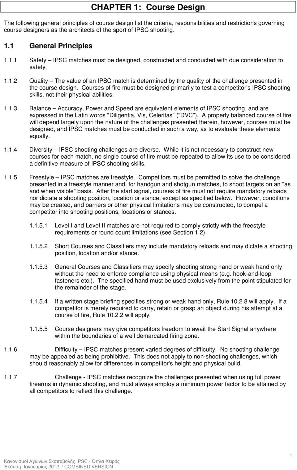 Courses of fire must be designed primarily to test a competitor s IPSC shooting skills, not their physical abilities. 1.