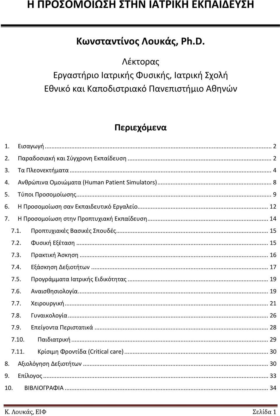 Η Προσομοίωση στην Προπτυχιακή Εκπαίδευση... 14 7.1. Προπτυχιακές Βασικές Σπουδές... 15 7.2. Φυσική Εξέταση... 15 7.3. Πρακτική Άσκηση... 16 7.4. Εξάσκηση Δεξιοτήτων... 17 7.5. Προγράμματα Ιατρικής Ειδικότητας.