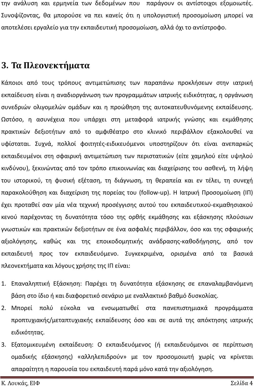 Τα Πλεονεκτήματα Κάποιοι από τους τρόπους αντιμετώπισης των παραπάνω προκλήσεων στην ιατρική εκπαίδευση είναι η αναδιοργάνωση των προγραμμάτων ιατρικής ειδικότητας, η οργάνωση συνεδριών ολιγομελών