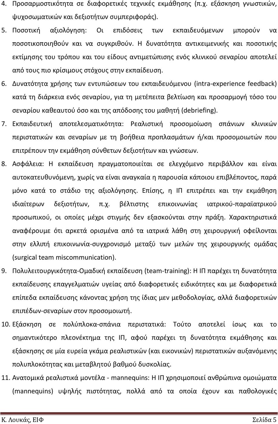 Η δυνατότητα αντικειμενικής και ποσοτικής εκτίμησης του τρόπου και του είδους αντιμετώπισης ενός κλινικού σεναρίου αποτελεί από τους πιο κρίσιμους στόχους στην εκπαίδευση. 6.