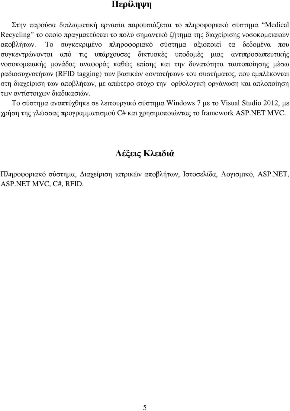 δυνατότητα ταυτοποίησης μέσω ραδιοσυχνοτήτων (RFID tagging) των βασικών «οντοτήτων» του συστήματος, που εμπλέκονται στη διαχείριση των αποβλήτων, με απώτερο στόχο την ορθολογική οργάνωση και