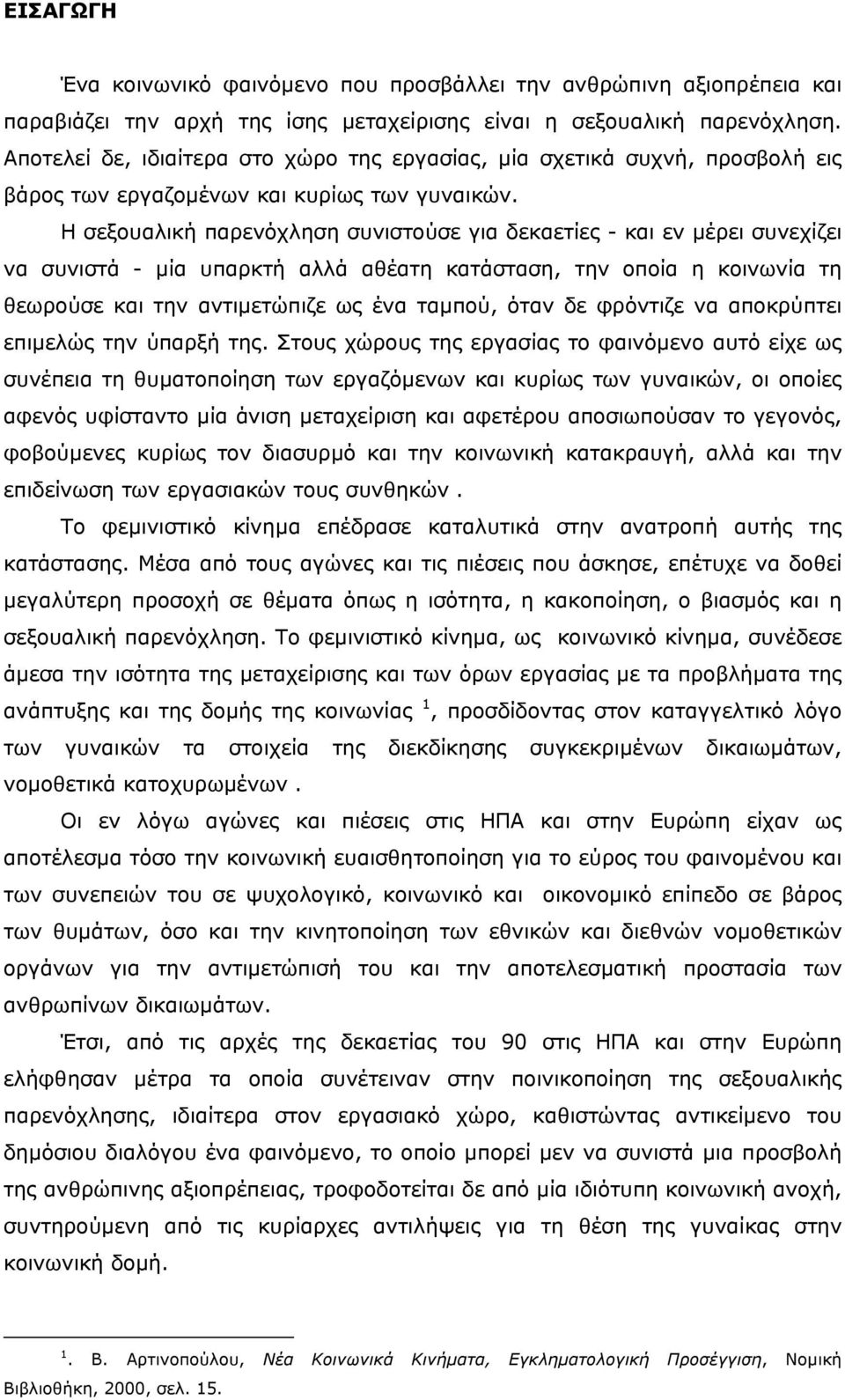 Η σεξουαλική παρενόχληση συνιστούσε για δεκαετίες - και εν µέρει συνεχίζει να συνιστά - µία υπαρκτή αλλά αθέατη κατάσταση, την οποία η κοινωνία τη θεωρούσε και την αντιµετώπιζε ως ένα ταµπού, όταν δε