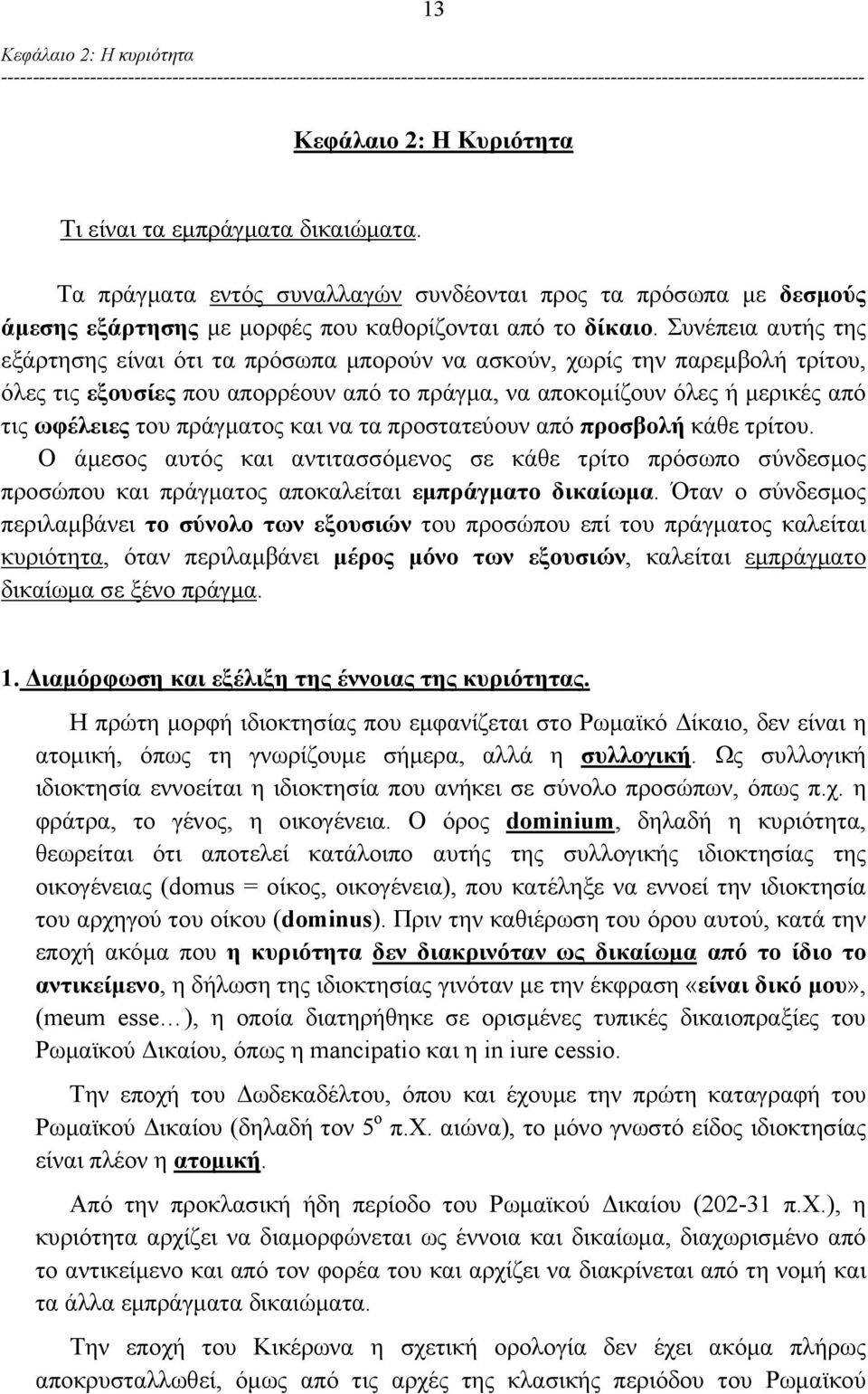 Συνέπεια αυτής της εξάρτησης είναι ότι τα πρόσωπα μπορούν να ασκούν, χωρίς την παρεμβολή τρίτου, όλες τις εξουσίες που απορρέουν από το πράγμα, να αποκομίζουν όλες ή μερικές από τις ωφέλειες του