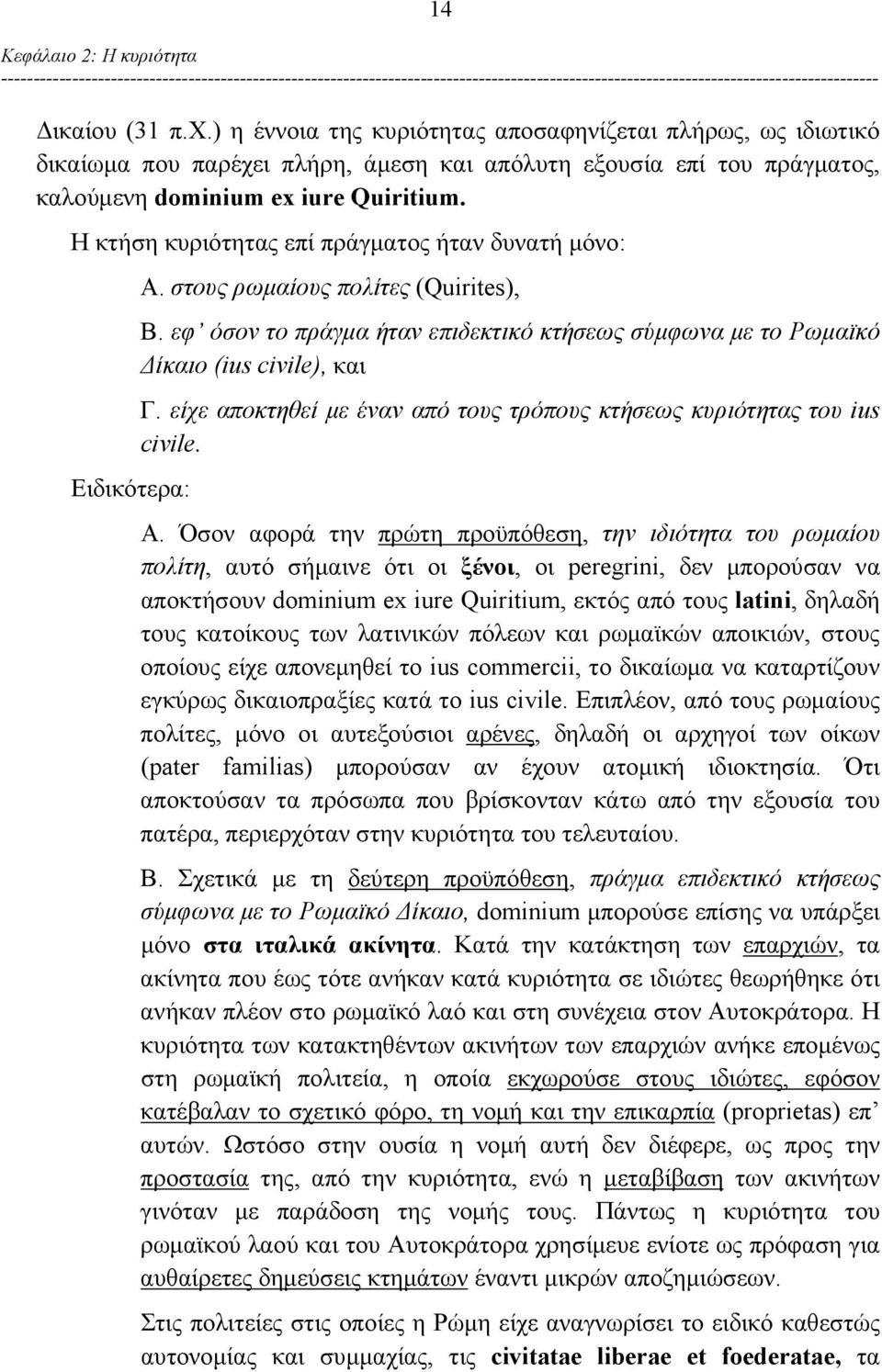 Η κτήση κυριότητας επί πράγματος ήταν δυνατή μόνο: Ειδικότερα: Α. στους ρωμαίους πολίτες (Quirites), Β. εφ όσον το πράγμα ήταν επιδεκτικό κτήσεως σύμφωνα με το Ρωμαϊκό Δίκαιο (ius civile), και Γ.