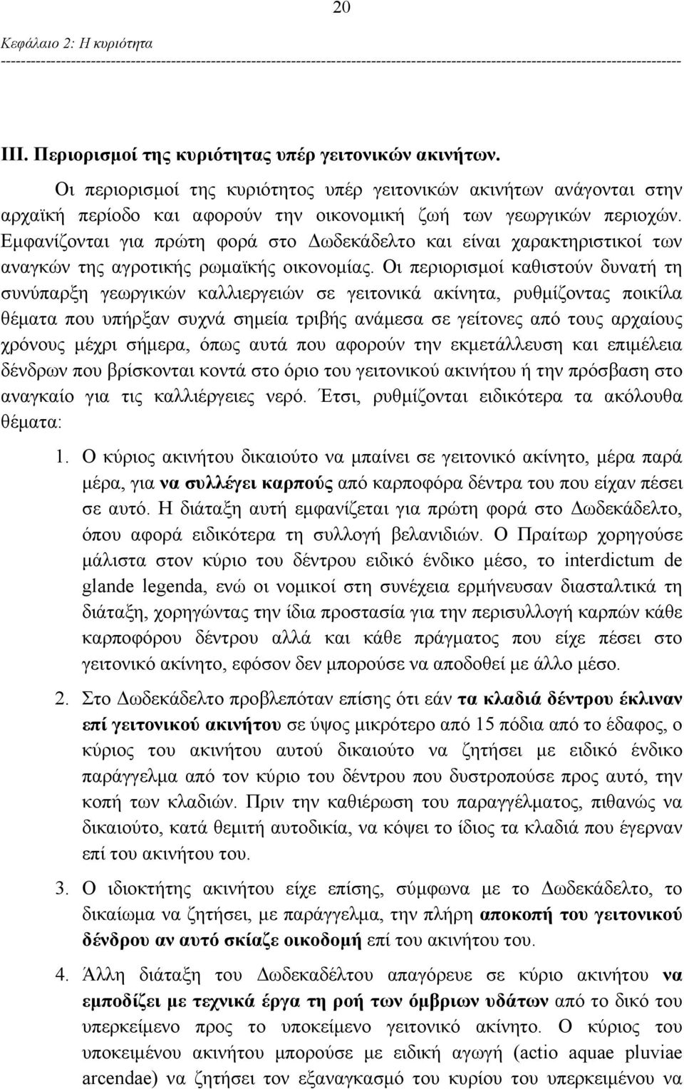 Εμφανίζονται για πρώτη φορά στο Δωδεκάδελτο και είναι χαρακτηριστικοί των αναγκών της αγροτικής ρωμαϊκής οικονομίας.