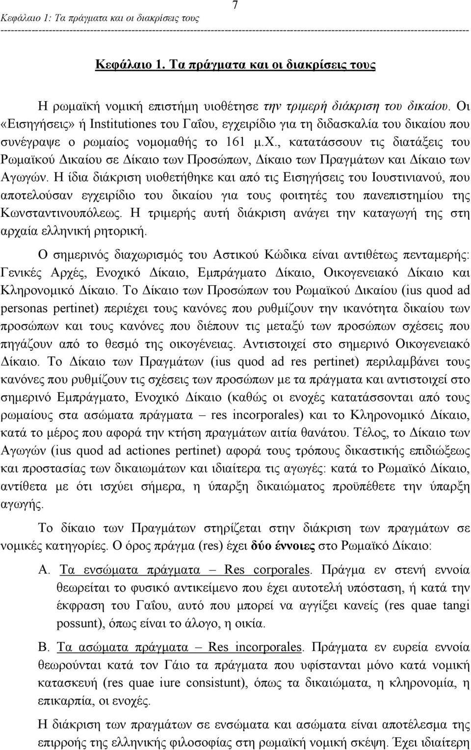 Η ίδια διάκριση υιοθετήθηκε και από τις Εισηγήσεις του Ιουστινιανού, που αποτελούσαν εγχειρίδιο του δικαίου για τους φοιτητές του πανεπιστημίου της Κωνσταντινουπόλεως.