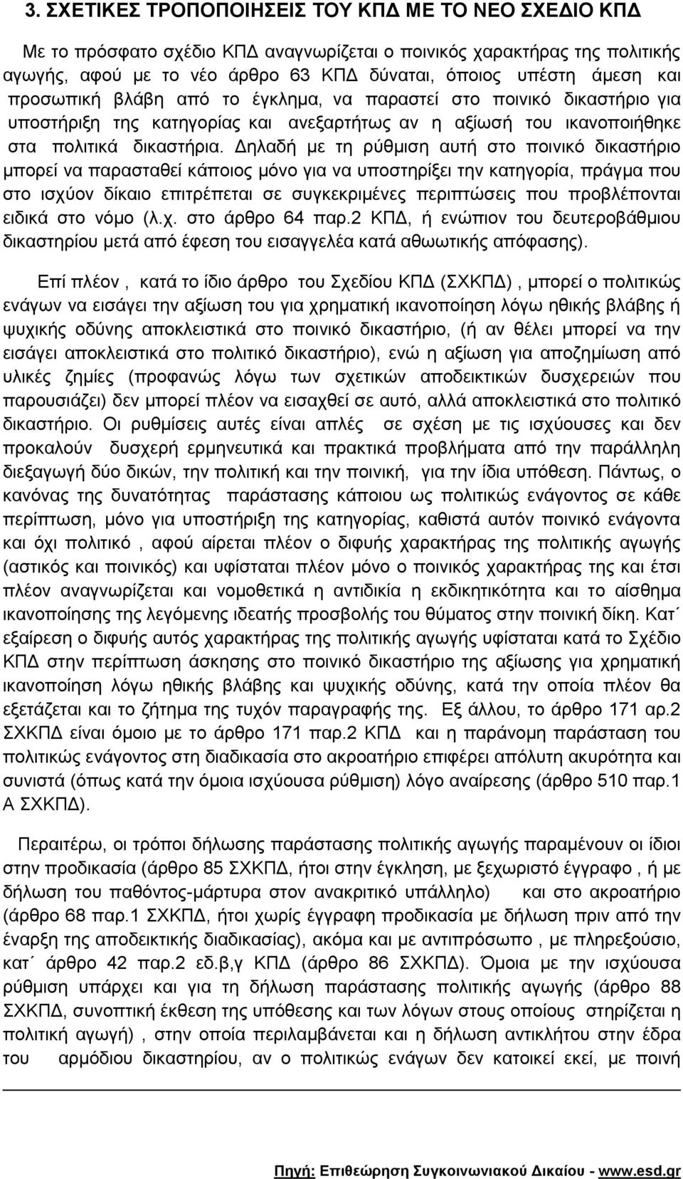 Δηλαδή με τη ρύθμιση αυτή στο ποινικό δικαστήριο μπορεί να παρασταθεί κάποιος μόνο για να υποστηρίξει την κατηγορία, πράγμα που στο ισχύον δίκαιο επιτρέπεται σε συγκεκριμένες περιπτώσεις που