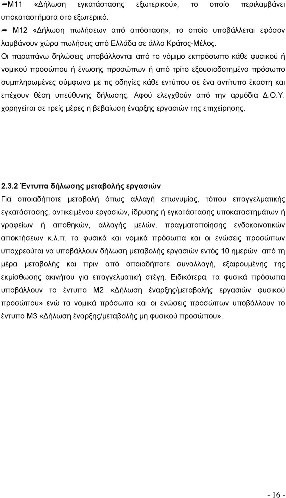 Οι παραπάνω δηλώσεις υποβάλλονται από το νόμιμο εκπρόσωπο κάθε φυσικού ή νομικού προσώπου ή ένωσης προσώπων ή από τρίτο εξουσιοδοτημένο πρόσωπο συμπληρωμένες σύμφωνα με τις οδηγίες κάθε εντύπου σε