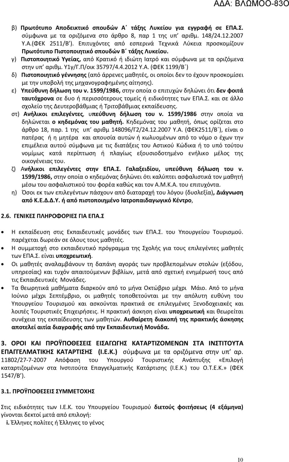 Υ1γ/Γ.Π/οικ 35797/4.4.2012 Υ.Α. (ΦΕΚ 1199/Β ) δ) Πιστοποιητικό γέννησης (από άρρενες μαθητές, οι οποίοι δεν το έχουν προσκομίσει με την υποβολή της μηχανογραφημένης αίτησης). ε) Υπεύθυνη δήλωση του ν.