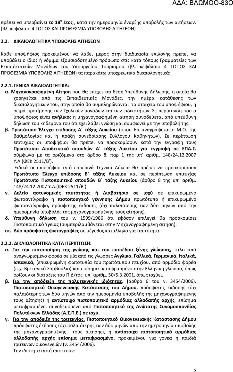 Εκπαιδευτικών Μονάδων του Υπουργείου Τουρισμού (βλ. κεφάλαιο 4 ΤΟΠΟΣ ΚΑΙ ΠΡΟΘΕΣΜΙΑ ΥΠΟΒΟΛΗΣ ΑΙΤΗΣΕΩΝ) τα παρακάτω υποχρεωτικά δικαιολογητικά: 2.2.1. ΓΕΝΙΚΑ ΔΙΚΑΙΟΛΟΓΗΤΙΚΑ: α.