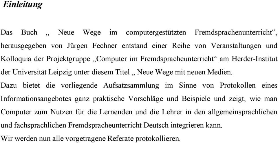 Dazu bietet die vorliegende Aufsatzsammlung im Sinne von Protokollen eines Informationsangebotes ganz praktische Vorschläge und Beispiele und zeigt, wie man Computer