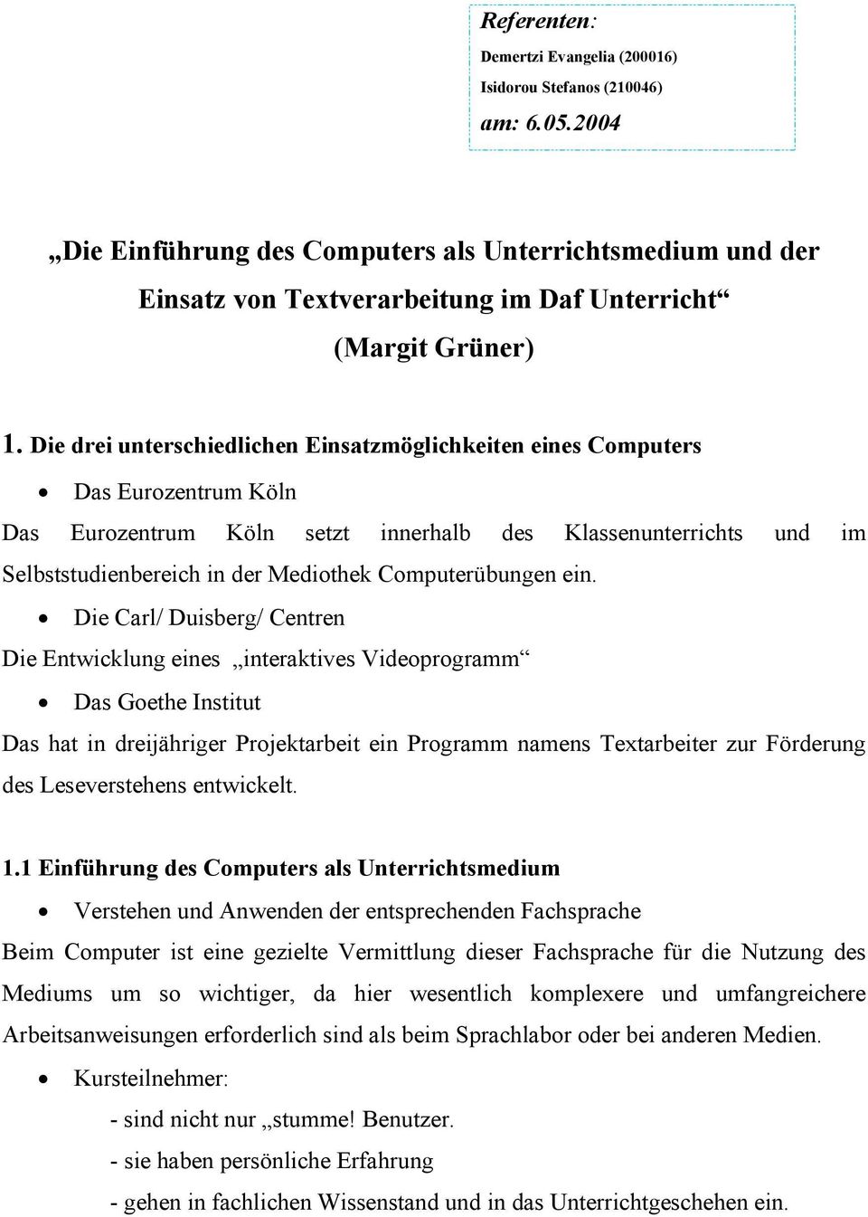 Die drei unterschiedlichen Einsatzmöglichkeiten eines Computers Das Eurozentrum Köln Das Eurozentrum Köln setzt innerhalb des Klassenunterrichts und im Selbststudienbereich in der Mediothek