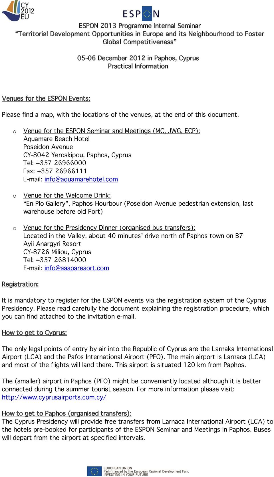 o o o Venue for the ESPON Seminar and Meetings (MC, JWG, ECP): Aquamare Beach Hotel Poseidon Avenue CY-8042 Yeroskipou, Paphos, Cyprus Tel: +357 26966000 Fax: +357 26966111 E-mail: info@aquamarehotel.