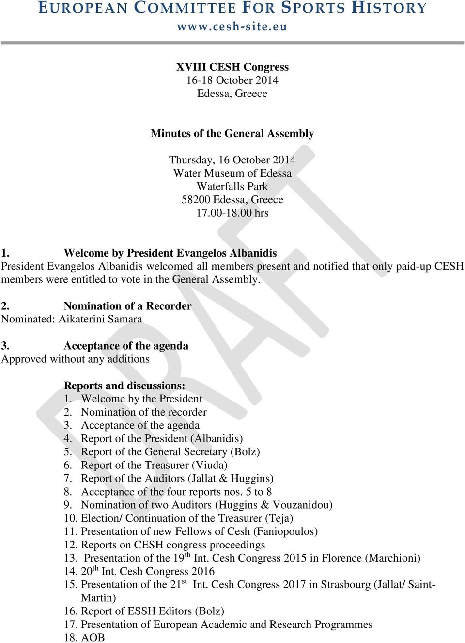Welcome by President Evangelos Albanidis President Evangelos Albanidis welcomed all members present and notified that only paid-up CESH members were entitled to vote in the General Assembly. 2.