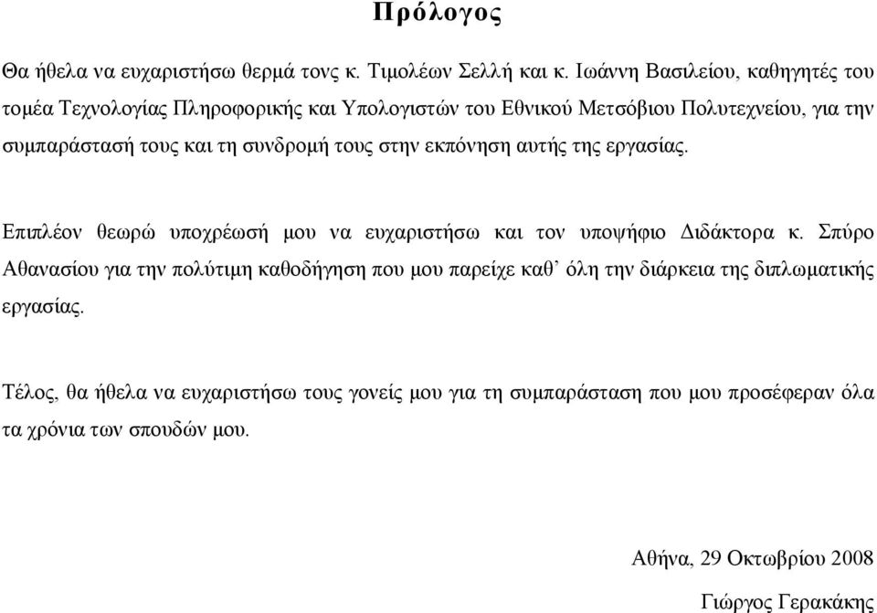 συνδροµή τους στην εκπόνηση αυτής της εργασίας. Επιπλέον θεωρώ υποχρέωσή µου να ευχαριστήσω και τον υποψήφιο ιδάκτορα κ.