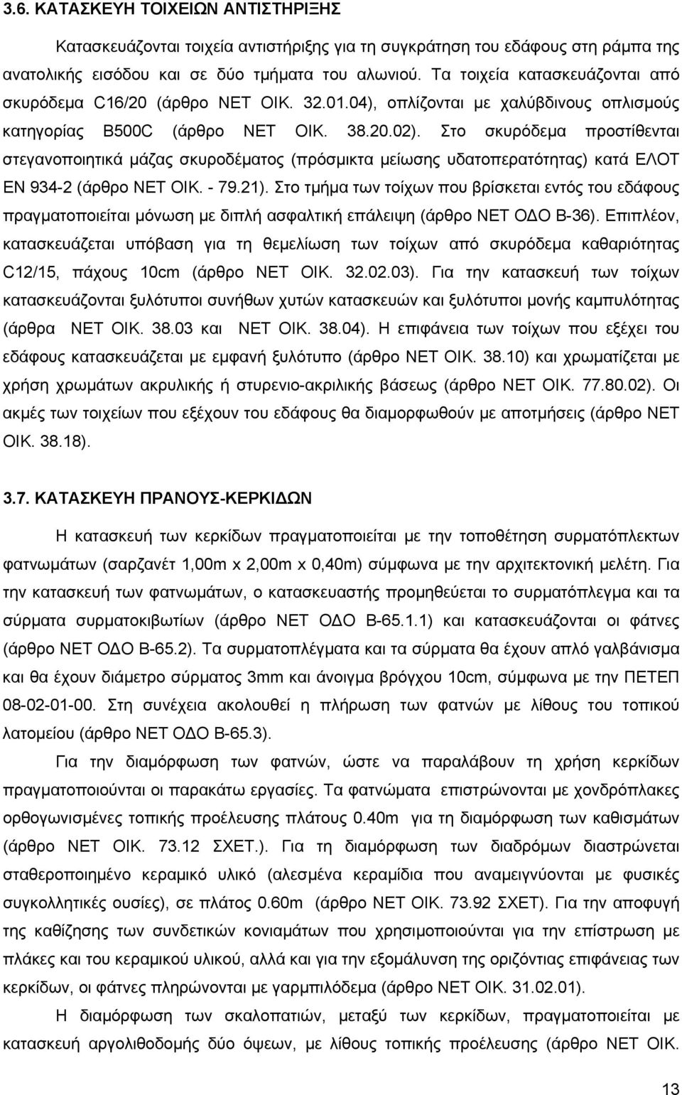 Στο σκυρόδεμα προστίθενται στεγανοποιητικά μάζας σκυροδέματος (πρόσμικτα μείωσης υδατοπερατότητας) κατά ΕΛΟΤ ΕΝ 934-2 (άρθρο ΝΕΤ ΟΙΚ. - 79.21).