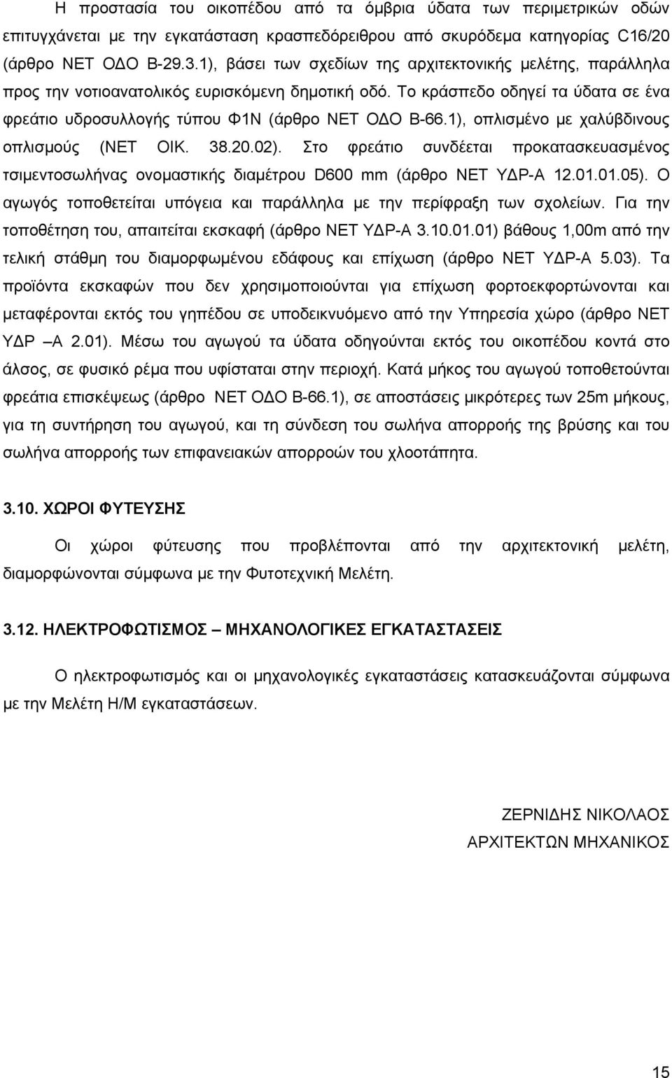 1), οπλισμένο με χαλύβδινους οπλισμούς (ΝΕΤ ΟΙΚ. 38.20.02). Στο φρεάτιο συνδέεται προκατασκευασμένος τσιμεντοσωλήνας ονομαστικής διαμέτρου D600 mm (άρθρο ΝΕΤ ΥΔΡ-Α 12.01.01.05).