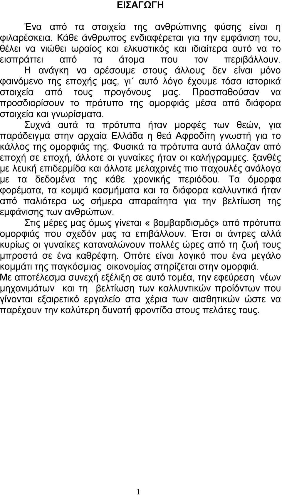 Η ανάγκη να αρέσουµε στους άλλους δεν είναι µόνο φαινόµενο της εποχής µας, γι αυτό λόγο έχουµε τόσα ιστορικά στοιχεία από τους προγόνους µας.